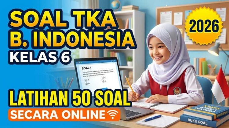 Soal TKA Bahasa Indonesia Kelas 6 2026: Latihan 50 Soal Secara Online